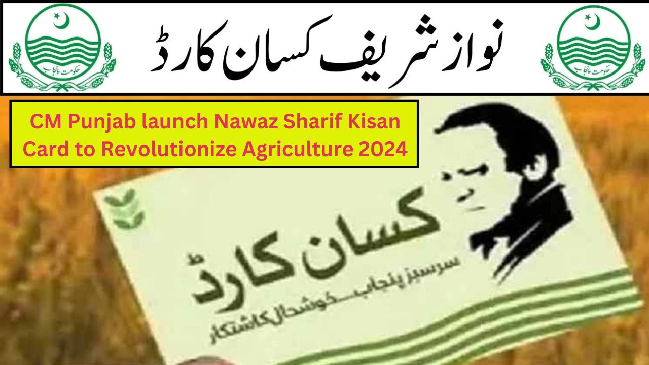 CM Punjab launch Nawaz Sharif Kisan Card to Revolutionize Agriculture 2024